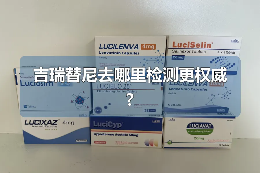 吉瑞替尼去哪里检测更权威?